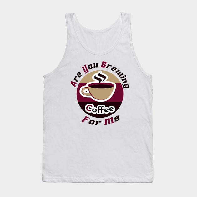 are you brewing coffee for me Tank Top by engmaidlao